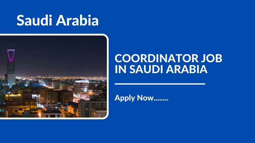 COORDINATOR JOB IN SAUDI ARABIA