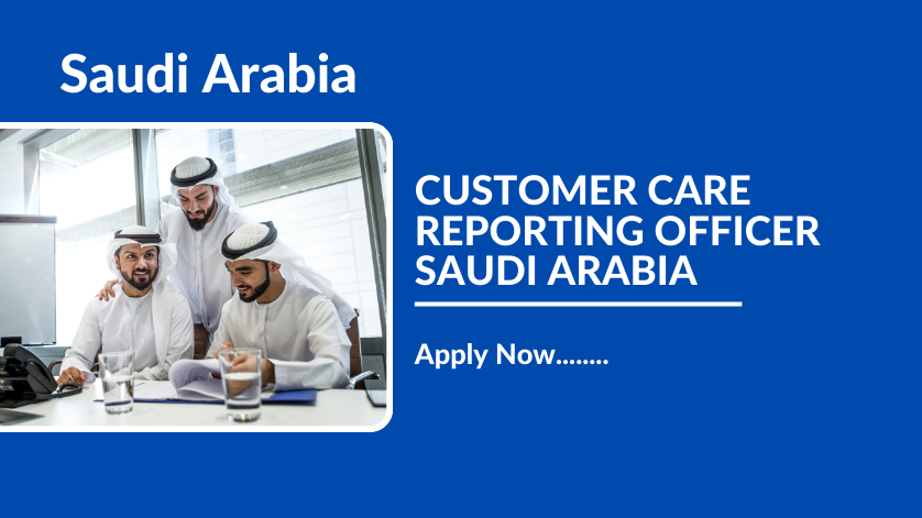 CUSTOMER CARE REPORTING OFFICER SAUDI ARABIA