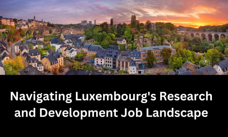 Navigating Luxembourg’s Research and Development Job Landscape