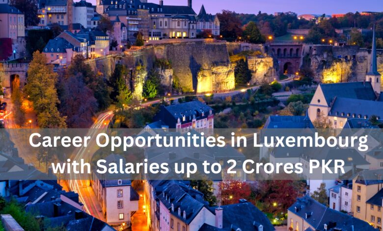 Unlocking Lucrative Career Opportunities in Luxembourg with Salaries up to 2 Crores PKR