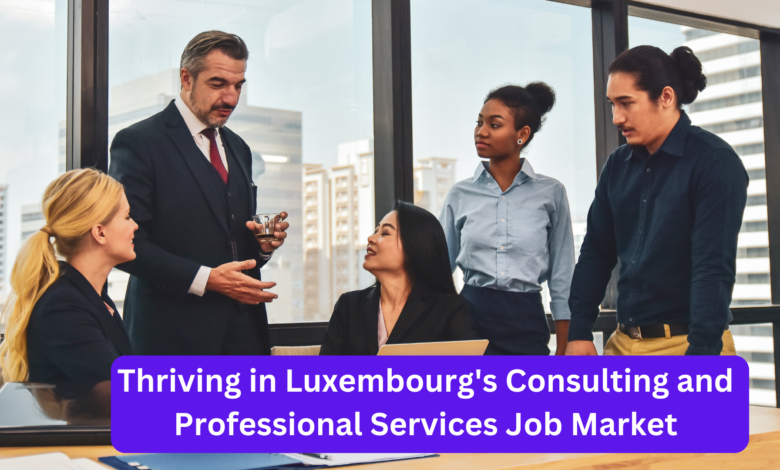 Thriving in Luxembourg’s Consulting and Professional Services Job Market